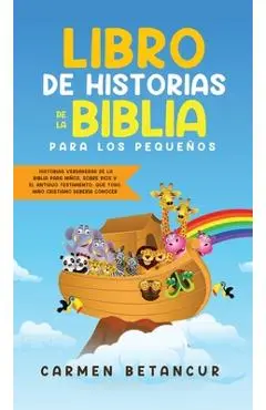 Libro de Historias de la Biblia Para Los Pequeños: Historias verdaderas de la biblia para niños, sobre Dios y el Antiguo Testamento, que todo niño cri - Carmen Betancur