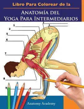 Libro Para Colorear de la Anatomía del Yoga Para Intermediarios: 50 Ejercicios de Colores con Posturas de Yoga Para Intermediarios El Regalo Perfecto/Anatomy Academy