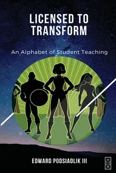 Licensed to Transform: An Alphabet of Student Teaching, Paperback/Edward Podsiadlik