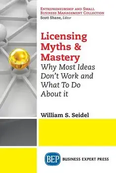 Licensing Myths & Mastery: Why Most Ideas Don't Work And What To Do About It, Paperback/William S. Seidel