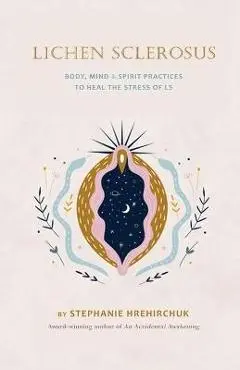 Lichen Sclerosus: Body, Mind & Spirit Practices to Heal the Stress of LS - Hrehirchuk