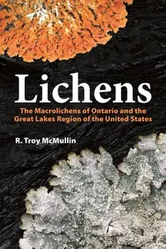 Lichens. The Macrolichens of Ontario and the Great Lakes Region of the United States, Hardback/R Troy McMullin