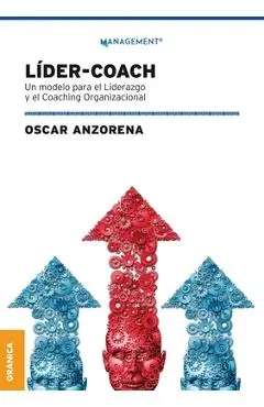 Líder-Coach: Un Modelo Para El Liderazgo Y El Coaching Organizacional - Oscar Anzorena