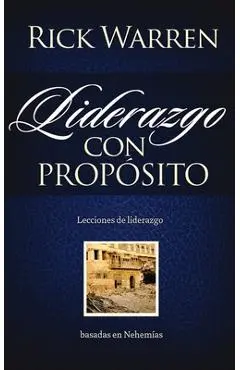 Liderazgo con propósito: Lecciones de liderazgo basadas en Nehemías = Leadership with Purpose - Rick Warren