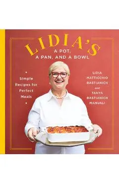 Lidia's a Pot, a Pan, and a Bowl: Simple Recipes for Perfect Meals: A Cookbook - Lidia Matticchio Bastianich