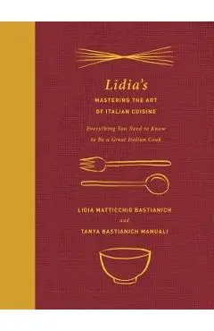 Lidia's Mastering the Art of Italian Cuisine: Everything You Need to Know to Be a Great Italian Cook: A Cookbook - Lidia Matticchio Bastianich
