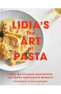 Lidia's the Art of Pasta: An Italian Cookbook - Lidia Matticchio Bastianich