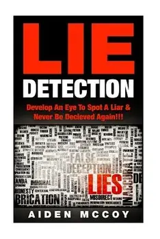 Lie Detection: Develop An Eye To Spot A Liar & Never Be Deceived Again!!!, Paperback/Aiden McCoy