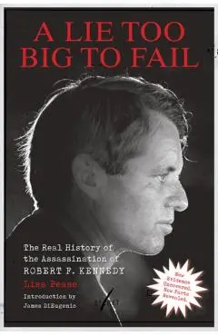 Lie Too Big to Fail: The Real History of the Assassination of Robert F. Kennedy - Lisa Pease