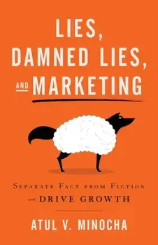 Lies, Damned Lies, and Marketing: Separate Fact from Fiction and Drive Growth, Paperback/Atul V. Minocha