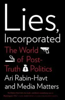 Lies, Incorporated: The World of Post-Truth Politics, Paperback/Ari Rabin-Havt