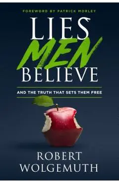 Lies Men Believe: And the Truth That Sets Them Free - Robert Wolgemuth