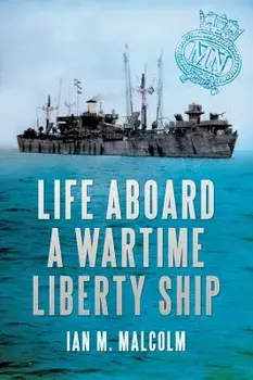 Life Aboard a Wartime Liberty Ship, Paperback/Ian M. Malcolm