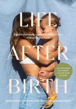 Life After Birth. A Guide to Prepare, Support and Nourish You Through Motherhood, Hardback/Vaughne Geary