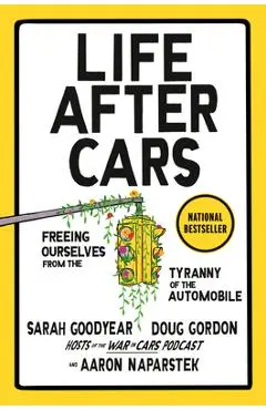 Life After Cars: Freeing Ourselves from the Tyranny of the Automobile - Sarah Goodyear