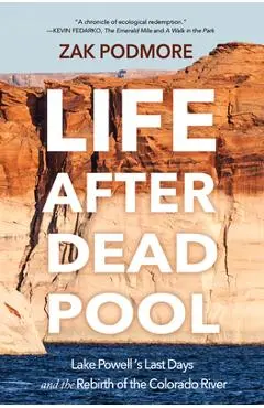 Life After Dead Pool: Lake Powell's Last Days and the Rebirth of the Colorado River - Zak Podmore