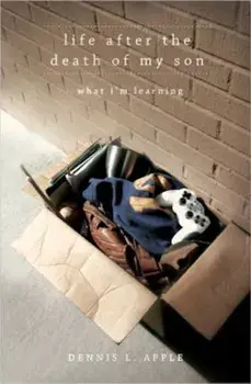 Life After the Death of My Son: What I'm Learning, Paperback/Dennis L. Apple