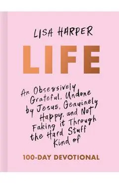 Life: An Obsessively Grateful, Undone by Jesus, Genuinely Happy, and Not Faking It Through the Hard Stuff Kind of 100-Day De - Lisa Harper