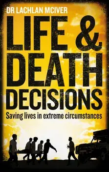 Life and Death Decisions. Saving lives in extreme circumstances, Paperback/Dr Lachlan McIver