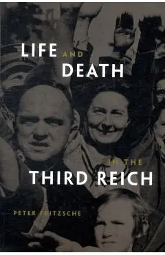 Life and Death in the Third Reich - Peter Fritzsche