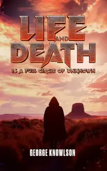 Life and Death Is a Full Circle of Unknown, Paperback/George Knowlson