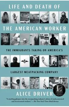 Life and Death of the American Worker: The Immigrants Taking on America's Largest Meatpacking Company - Alice Driver