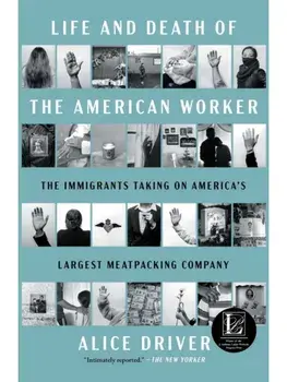 Life and Death of the American Worker. The Immigrants Taking on America's Largest Meatpacking Company, Paperback/Alice Driver