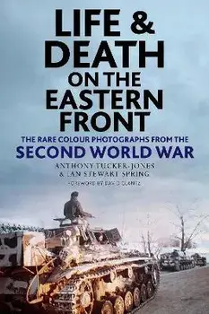 Life and Death on the Eastern Front. Rare Colour Photographs From World War II, Hardback/Ian Spring