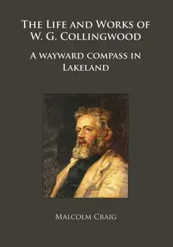 Life and Works of W.G. Collingwood. A wayward compass in Lakeland, Paperback/Malcolm Craig