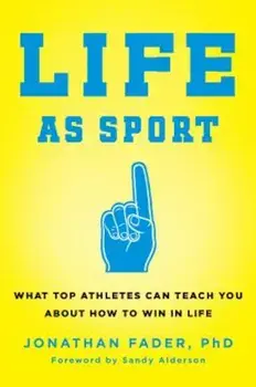 Life as Sport: What Top Athletes Can Teach You about How to Win in Life, Hardcover/Jonathan Fader