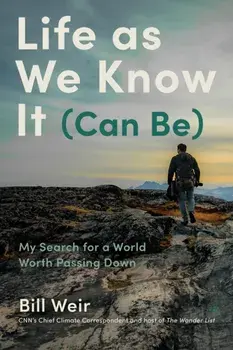 Life As We Know It (Can Be). My Search for a World Worth Passing Down, Hardback/Bill Weir