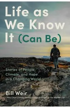 Life as We Know It (Can Be): Stories of People, Climate, and Hope in a Changing World - Bill Weir