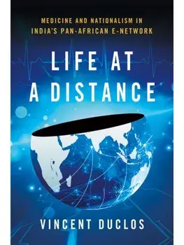 Life at a Distance. Medicine and Nationalism in India's Pan-African E-Network, Paperback/Vincent Duclos