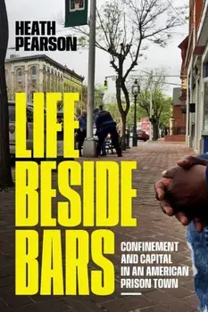Life beside Bars. Confinement and Capital in an American Prison Town, Paperback/Heath Pearson