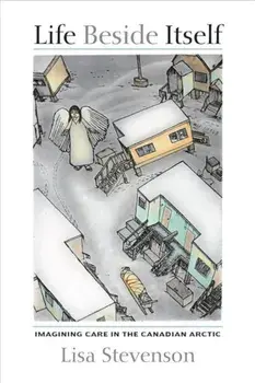 Life Beside Itself: Imagining Care in the Canadian Arctic, Paperback/Lisa Stevenson