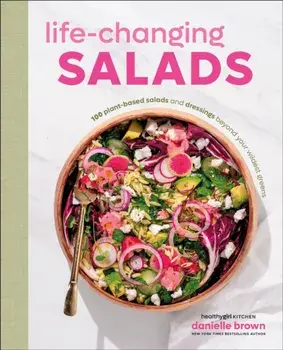 Life-Changing Salads. 100 Plant-Based Salads and Dressings Beyond Your Wildest Greens (HealthyGirl Kitchen), Hardback/Author Danielle Brown