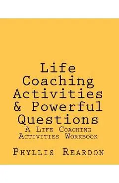 Life Coaching Activities and Powerful Questions: A Life Coaching Activities Workbook - Phyllis E. Reardon