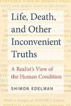 Life, Death, and Other Inconvenient Truths. A Realist's View of the Human Condition, Paperback/Shimon Edelman