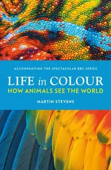 Life in Colour. How Animals See the World, Hardback/Dr. Martin Stevens