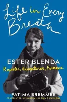 Life in Every Breath. Ester Blenda: Reporter, Adventurer, Pioneer, Paperback/Fatima Bremmer