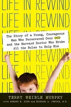 Life in Rewind: The Story of a Young Courageous Man Who Persevered Over OCD and the Harvard Doctor Who Broke All the Rules to Help Him/Terry Weible Murphy