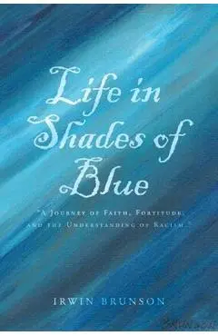 Life in Shades of Blue - Irwin Brunson