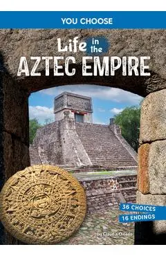 Life in the Aztec Empire: An Interactive Ancient History Adventure - Claudia Oviedo