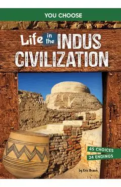 Life in the Indus Civilization: An Interactive Ancient History Adventure - Eric Braun