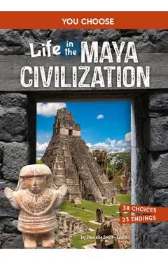 Life in the Maya Civilization: An Interactive Ancient History Adventure - Danielle Smith-llera