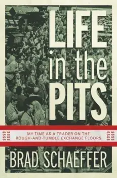 Life in the Pits. My Time as a Trader on the Rough-and-Tumble Exchange Floors, Paperback/Brad Schaeffer