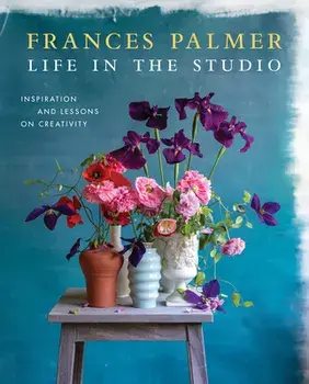 Life in the Studio: Inspiration and Lessons on Creativity, Hardcover/Frances Palmer