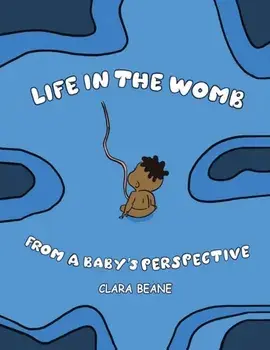 Life in the Womb from a Baby's Perspective, Paperback/Clara Beane