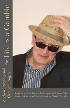 Life is a Gamble: Based on the true story of professional cash game poker player and successful gambler, Andrew Giddy Perendes - Elizabeth R. Rogers