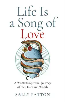 Life Is a Song of Love. A Woman's Spiritual Journey of the Heart and Womb, Paperback/Sally Patton